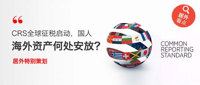 CRS全球征税启动，国人的海外资产何处安放？