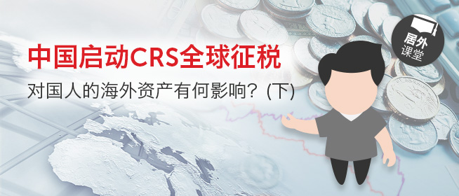 居外微课堂第二十期：中国启动CRS全球征税，对国人的海外资产有何影响？（下）