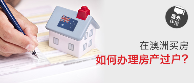 在澳洲买房，如何办理房产过户？
